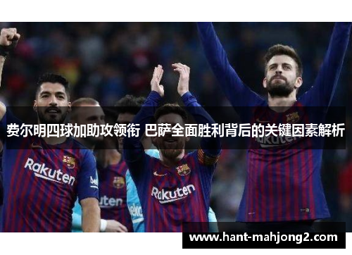 费尔明四球加助攻领衔 巴萨全面胜利背后的关键因素解析 费尔明四球加助攻领衔 巴萨全面胜利背后的关键因素解析