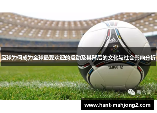 足球为何成为全球最受欢迎的运动及其背后的文化与社会影响分析 足球为何成为全球最受欢迎的运动及其背后的文化与社会影响分析
