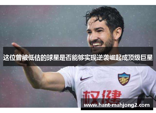 这位曾被低估的球星是否能够实现逆袭崛起成顶级巨星