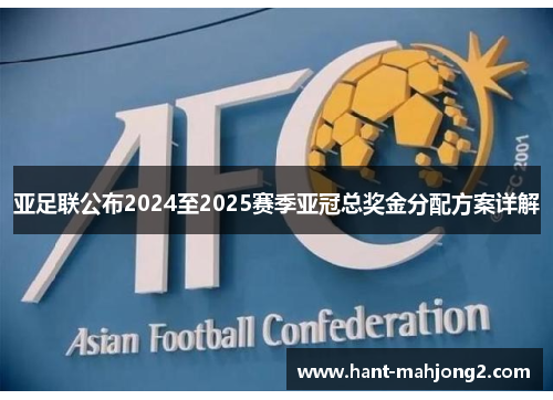 亚足联公布2024至2025赛季亚冠总奖金分配方案详解 亚足联公布2024至2025赛季亚冠总奖金分配方案详解