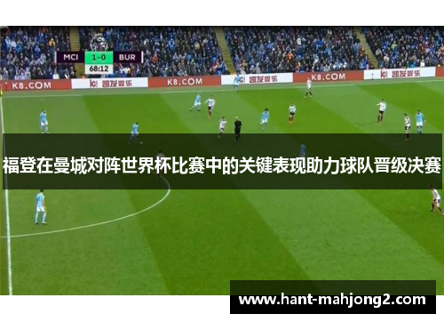 福登在曼城对阵世界杯比赛中的关键表现助力球队晋级决赛 福登在曼城对阵世界杯比赛中的关键表现助力球队晋级决赛